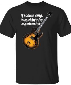 If I Could Sing I Wouldn’t Be A Guitarist Us 2021 shirt