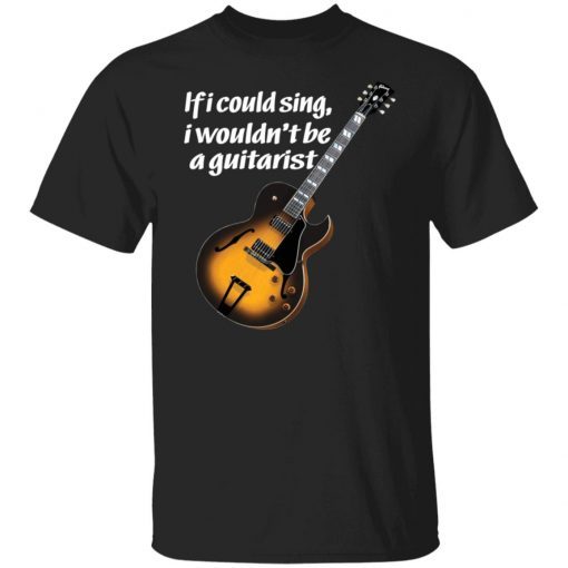 If I Could Sing I Wouldn’t Be A Guitarist Us 2021 shirt