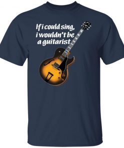 If I Could Sing I Wouldn’t Be A Guitarist Us 2021 shirt