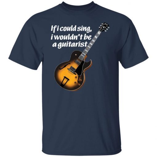 If I Could Sing I Wouldn’t Be A Guitarist Us 2021 shirt