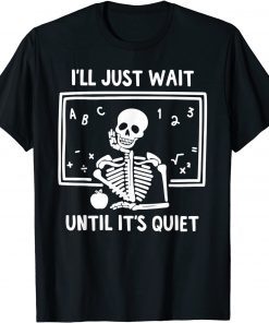 I'll Just Wait Until It's Quiet Skeleton Teacher 2021 Shirt