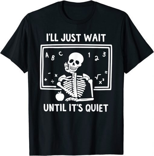 I'll Just Wait Until It's Quiet Skeleton Teacher 2021 Shirt