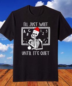 I'll Just Wait Until It's Quiet Teacher Skeleton Christmas T-Shirt