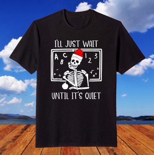 I'll Just Wait Until It's Quiet Teacher Skeleton Christmas T-Shirt