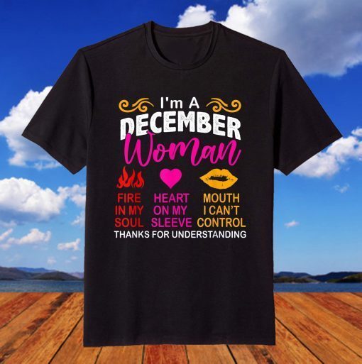 I'm A December Woman Thanks For Understanding Birthday T-Shirt