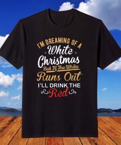 I'm Dreaming Of A White Christmas Drinking Team Merry Xmas T-Shirt