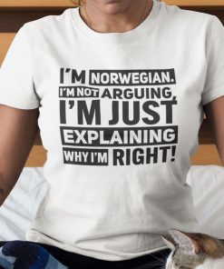 I’m Norwegian I’m Not Arguing I’m Explaining Why I’m Right Classic Shirt