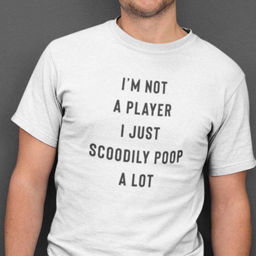 I’m Not A Player I Just Scoodily Poop A Lot Unisex Shirt