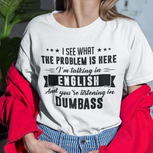 I’m Talking In English And You’re Listening In Dumb Ass 2021 Shirt