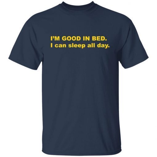 I’m Good In Bed I Can Sleep All Day 2021 Limited shirt