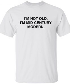 I’m Not Old I’m Mid Century Modern 2021 T-shirt