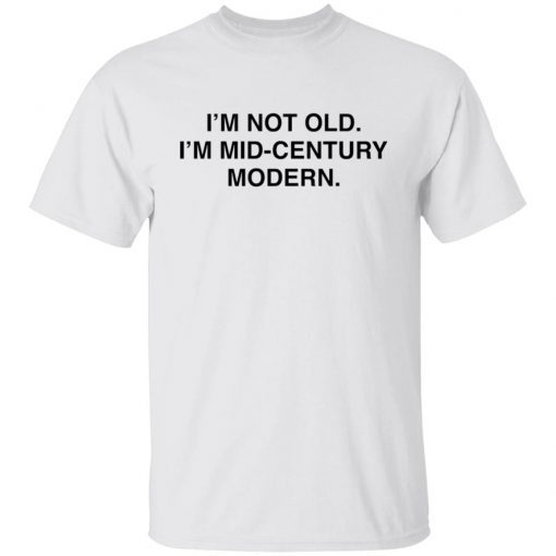 I’m Not Old I’m Mid Century Modern 2021 T-shirt