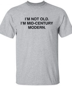 I’m Not Old I’m Mid Century Modern 2021 T-shirt