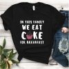 In this Family we eat Cake for Breakfast Baking Cupcake Cake Gift Shirt