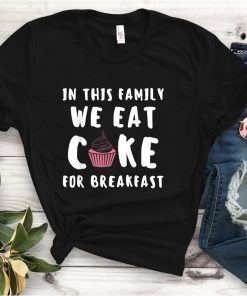 In this Family we eat Cake for Breakfast Baking Cupcake Cake Gift Shirt