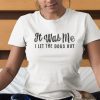 It Was Me I Let The Dogs Out Classic Shirt