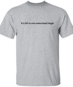 It’s Ok To Not Understand Hegel Unisex shirt