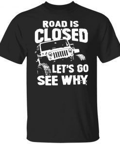 Jeep Road Closed Let’s Go See Why Unisex shirt