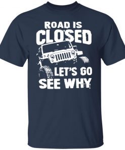 Jeep Road Closed Let’s Go See Why Unisex shirt