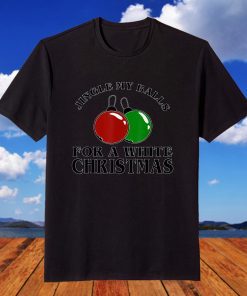 Jingle My Balls For a White Christmas T-Shirt