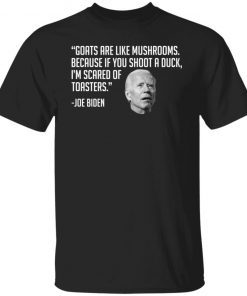 Joe Biden Goats Are Like Mushrooms Because If You Shoot A Duck Classic T-shirt