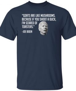 Joe Biden Goats Are Like Mushrooms Because If You Shoot A Duck Classic T-shirt