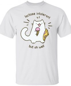 Lactose Intoerant But Oh Well Gift shirt
