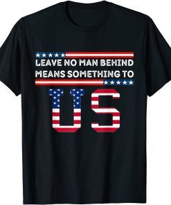 Leave No Man Behind Means Something To Us - Anti Joe Biden 2021 Shirt