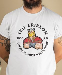 Leif Erikson American’s First White Dude 1000 A.D Unisex Shirt