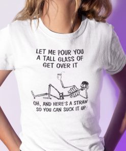 Let Me Pour You A Tall Glass Of Get Over It Classic T-ShirtLet Me Pour You A Tall Glass Of Get Over It Classic T-Shirt