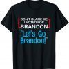 Let's Go Brandon Conservative Anti Liberal Don't Blame Me Gift Shirt