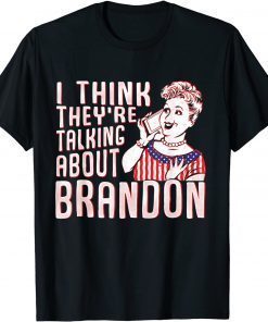 Let’s Go Brandon I Think They're Talking About Brandon Gift Shirt