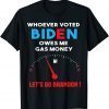 Let's Go Brandon, Whoever Voted Biden Owes Me Gas Money Gift T-Shirt