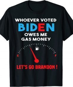 Let's Go Brandon, Whoever Voted Biden Owes Me Gas Money Gift T-Shirt