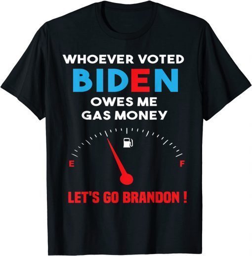 Let's Go Brandon, Whoever Voted Biden Owes Me Gas Money Gift T-Shirt