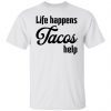 Life Happens Tacos Help Limited shirt