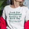 Look For Something Positive In Each Day Unisex T-Shirt