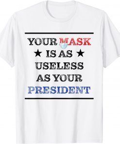 Mask Is As Useless And Your President Gift Shirt