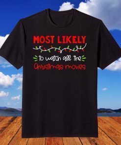 Most Likely To Watch All The Christmas Movies Gift Shirt