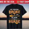 My Broom Broke So Now Im A Nurse Halloween T-Shirt