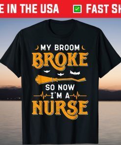 My Broom Broke So Now Im A Nurse Halloween T-Shirt