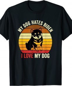 My Dogs Hates Biden I Love My Doggy Humorous Anti Joe Biden Gift T-Shirt