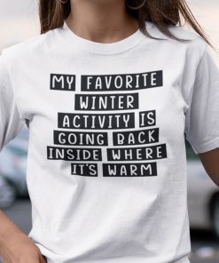 My Favorite Winter Activity Is Going Back Inside Gift Shirt