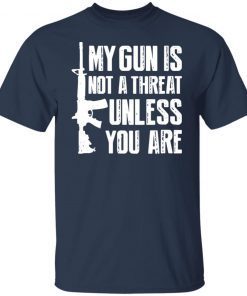 My Gun Is Not A Threat Unless You Are Limited shirt