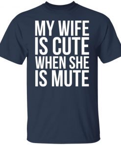 My Wife Is Cute When She Is Mute US 2021 shirt