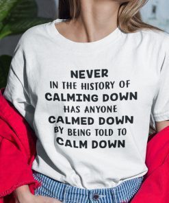 Never In The History Of Calming Down Has Anyone Calmed Down Gift T-Shirt