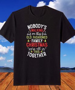 Nobody's Walking Out On This Fun Old Family Christmas T-Shirt