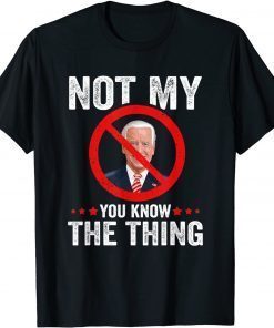 Not My You Know The Thing Humorous Impeach Biden Unisex Shirt