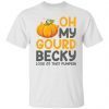 Oh My Gourd Becky Look At That Pumpkin Classic shirt