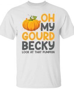 Oh My Gourd Becky Look At That Pumpkin Classic shirt